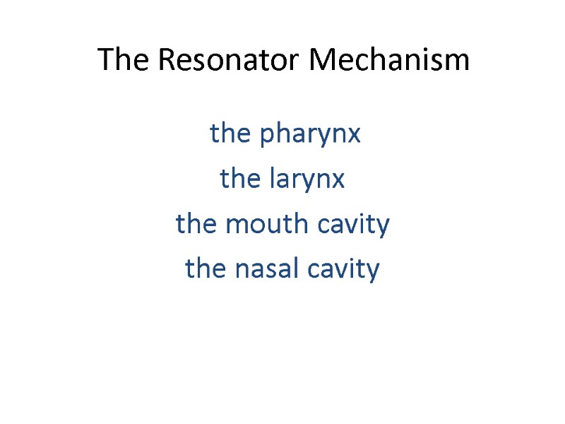 The Resonator Mechanism  the pharynx the larynx the mouth cavity the nasal cavity